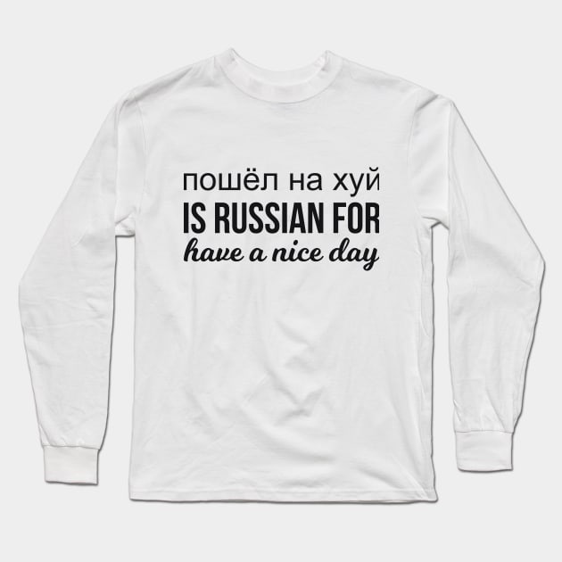 пошёл на хуй is Russian for have a nice day russian funny saying Long Sleeve T-Shirt by RedYolk